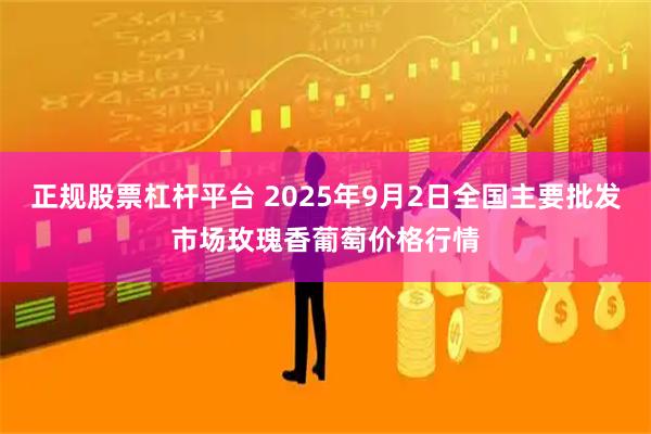 正规股票杠杆平台 2025年9月2日全国主要批发市场玫瑰香葡萄价格行情
